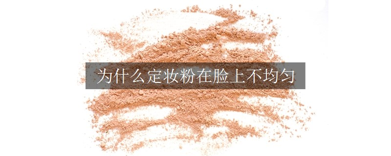 为什么定妆粉在脸上不均匀