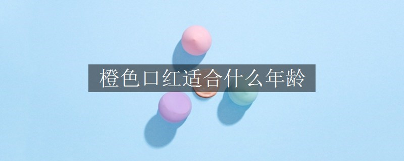 橙色口红适合什么年龄