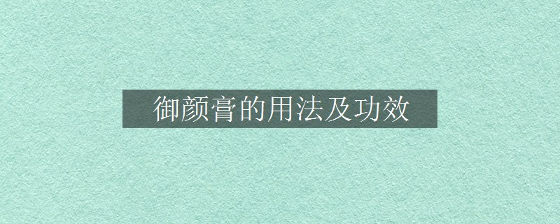 御颜膏的用法及功效