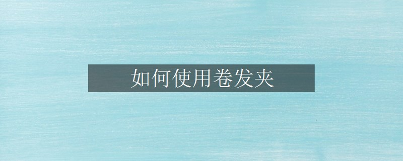 如何使用卷发夹