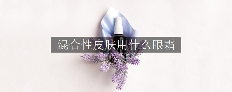混合性皮肤用什么眼霜