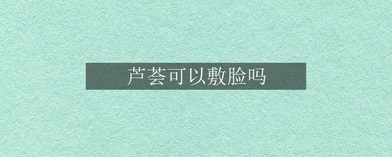 芦荟可以敷脸吗