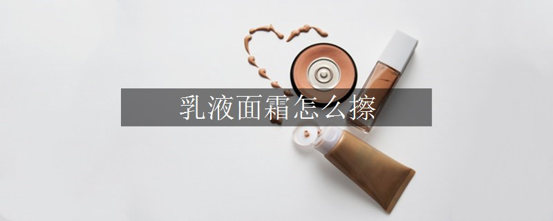 乳液面霜怎么擦