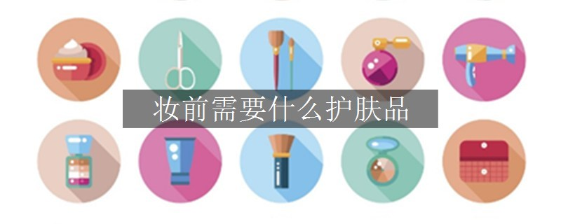 妆前需要什么护肤品