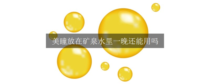 美瞳放在矿泉水里一晚还能用吗