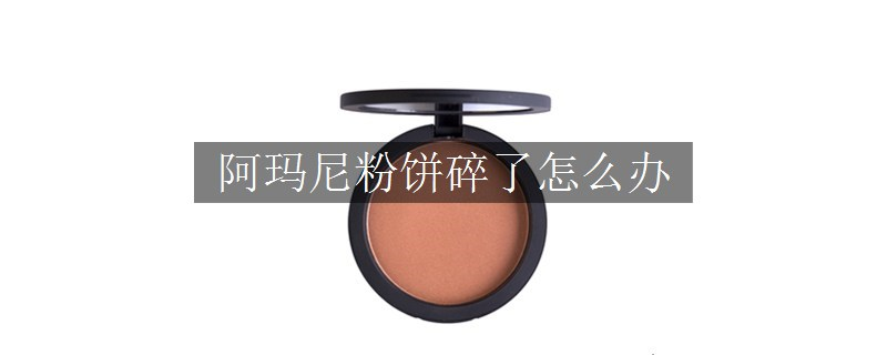 阿玛尼粉饼碎了怎么办