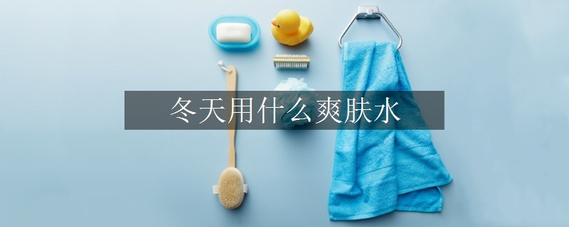 冬天用什么爽肤水