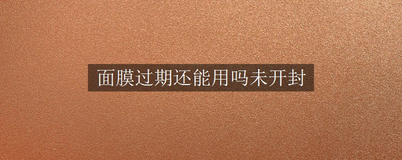 面膜过期还能用吗未开封