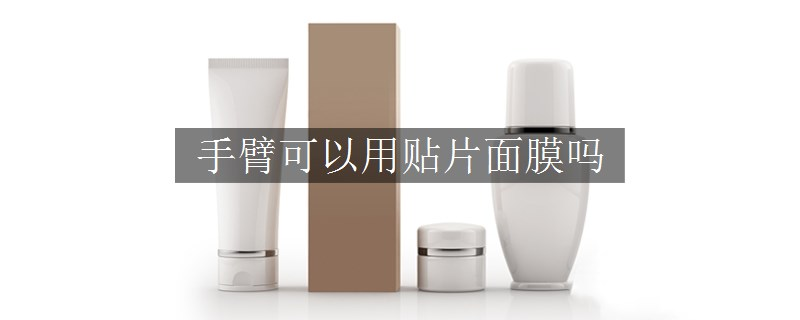 手臂可以用贴片面膜吗