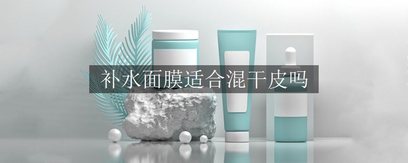 补水面膜适合混干皮吗